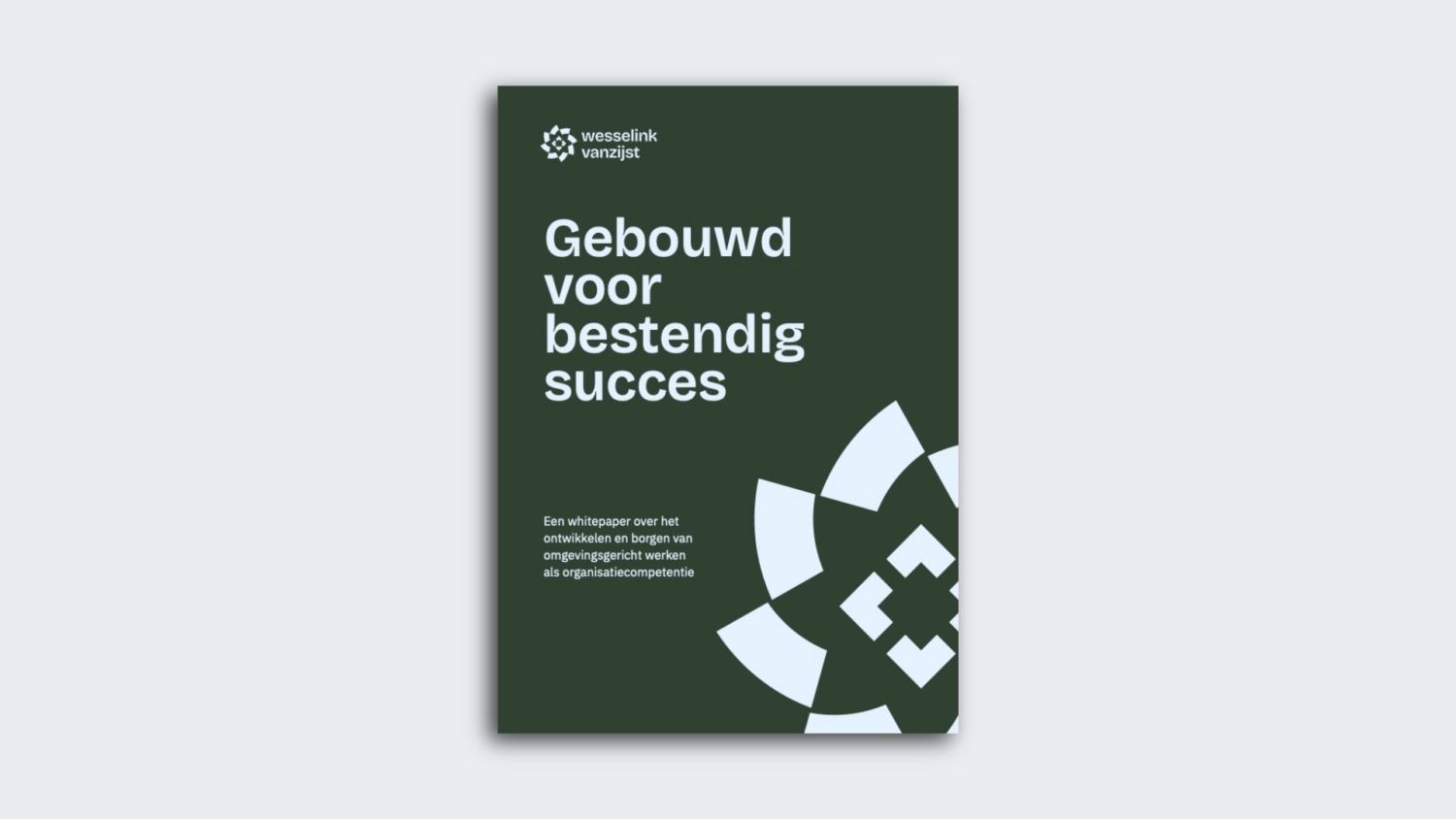 Gebouwd voor bestendig succes: Een whitepaper over het ontwikkelen en borgen van omgevingsgericht werken als organisatiecompetentie